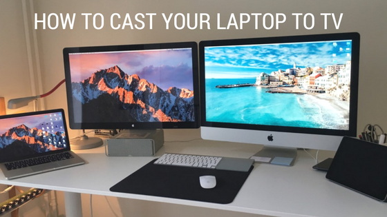 5 Ways to Cast Your Laptop to TV