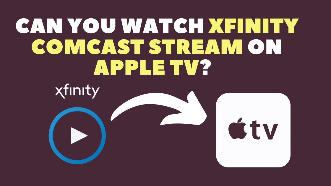 Can You Watch Xfinity Comcast Stream On Apple TV?