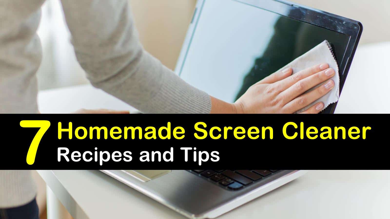 Homemade Screen Cleaner Recipes: 7 Tips For Cleaning Your ...