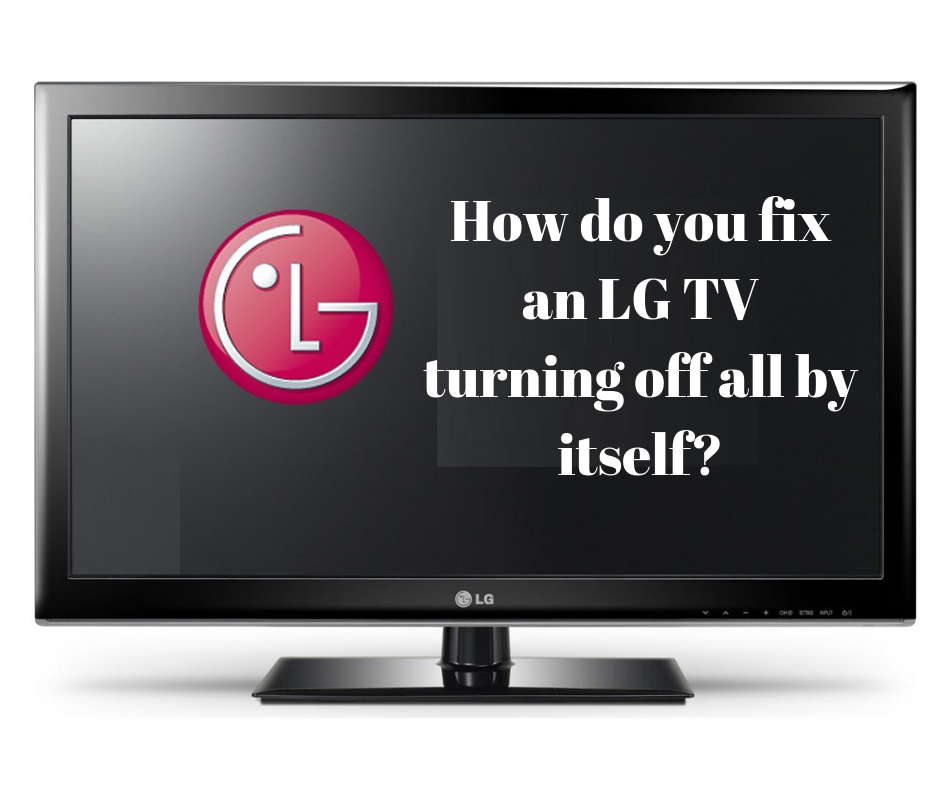 How do you fix an LG TV keeps turning off by itself?