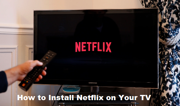 How to Install Netflix on Your TV: Simple Methods to Use ...